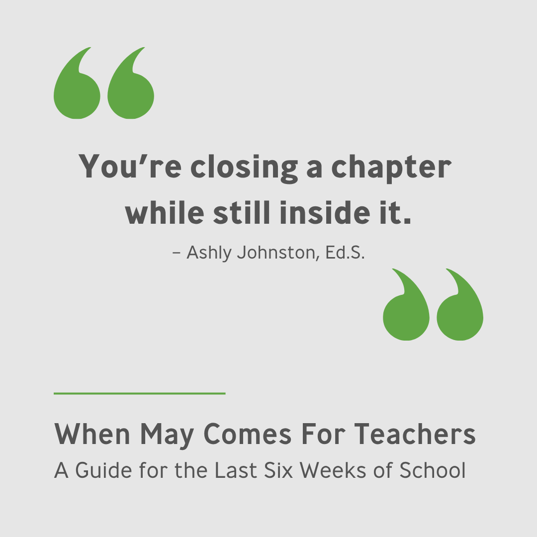 Green and gray pull quote graphic featuring the text "You're closing a chapter while still inside it" attributed to Ashly Johnston, Ed.S., with the blog post title "When May Comes For Teachers, A Guide for the Last Six Weeks of School" displayed below